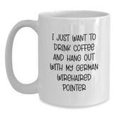 Funny German Wirehaired Pointer Dog Gifts from Friends for Men - I Just Want To Drink Coffee, German Wirehaired Pointer Dog Lovers Birthday Unique Gifts White Coffee Mug - Main